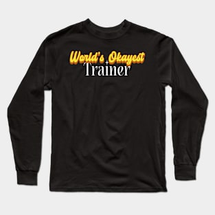 World's Okayest Trainer! Long Sleeve T-Shirt